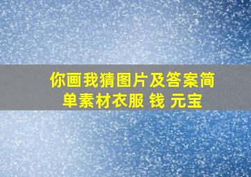 你画我猜图片及答案简单素材衣服 钱 元宝